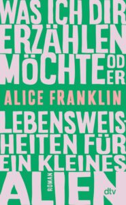 Alice Franklin: Was ich dir erzählen möchte oder Lebensweisheiten für ein kleines Alien, übersetzt von Margarita Ruppel